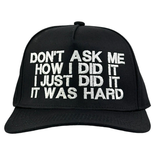 DON'T ASK ME HOW I DID IT I JUST DID IT IT WAS HARD Hat